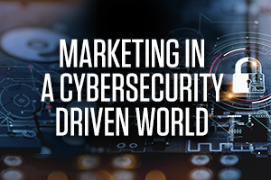 marketing in a cybersecurity driven world