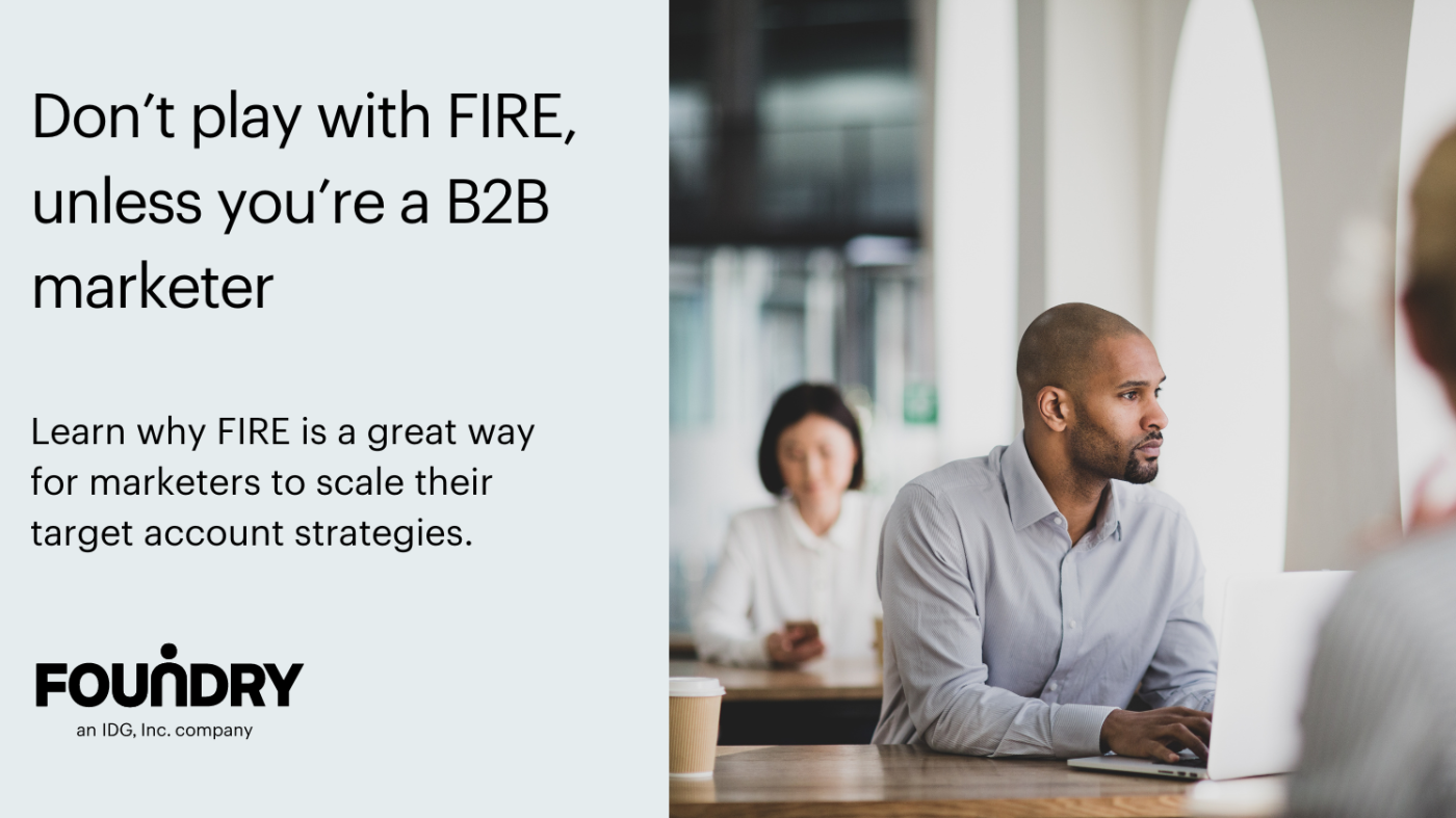 Don’t play with FIRE, unless you’re a B2B marketer