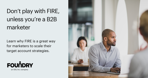 Don’t play with FIRE, unless you’re a B2B marketer